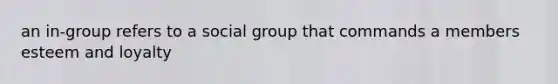 an in-group refers to a social group that commands a members esteem and loyalty