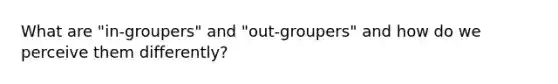 What are "in-groupers" and "out-groupers" and how do we perceive them differently?