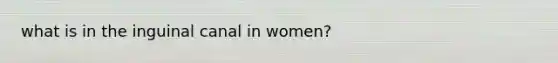 what is in the inguinal canal in women?