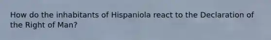 How do the inhabitants of Hispaniola react to the Declaration of the Right of Man?