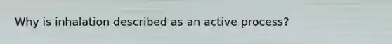 Why is inhalation described as an active process?