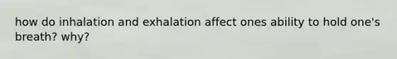 how do inhalation and exhalation affect ones ability to hold one's breath? why?