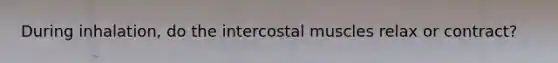 During inhalation, do the intercostal muscles relax or contract?