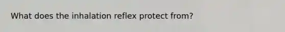 What does the inhalation reflex protect from?