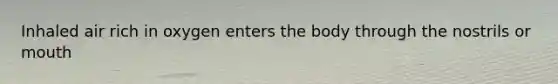 Inhaled air rich in oxygen enters the body through the nostrils or mouth