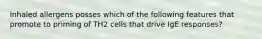 Inhaled allergens posses which of the following features that promote to priming of TH2 cells that drive IgE responses?