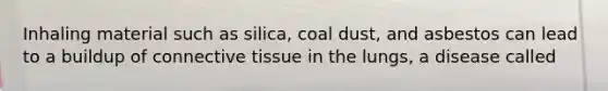 Inhaling material such as silica, coal dust, and asbestos can lead to a buildup of connective tissue in the lungs, a disease called