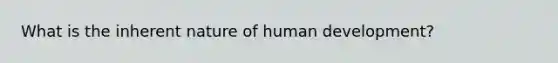 What is the inherent nature of human development?