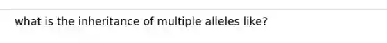 what is the inheritance of multiple alleles like?