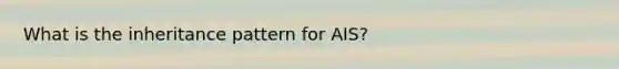 What is the inheritance pattern for AIS?