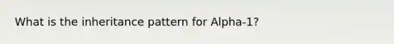 What is the inheritance pattern for Alpha-1?