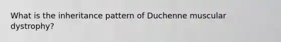 What is the inheritance pattern of Duchenne muscular dystrophy?