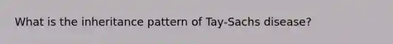 What is the inheritance pattern of Tay-Sachs disease?