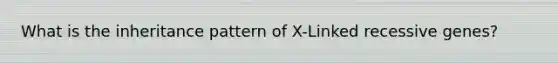 What is the inheritance pattern of X-Linked recessive genes?