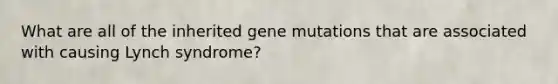 What are all of the inherited gene mutations that are associated with causing Lynch syndrome?