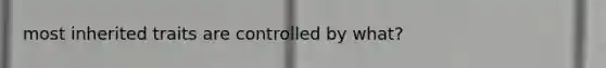 most inherited traits are controlled by what?