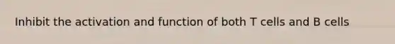 Inhibit the activation and function of both T cells and B cells