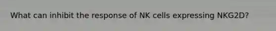 What can inhibit the response of NK cells expressing NKG2D?