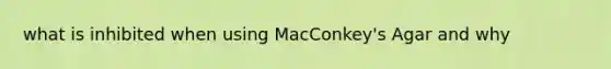 what is inhibited when using MacConkey's Agar and why