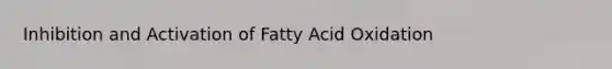 Inhibition and Activation of Fatty Acid Oxidation