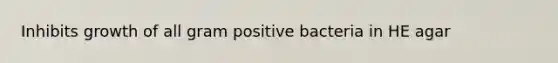 Inhibits growth of all gram positive bacteria in HE agar