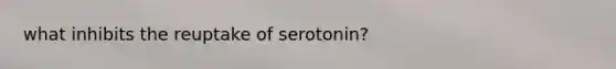 what inhibits the reuptake of serotonin?