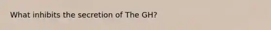 What inhibits the secretion of The GH?