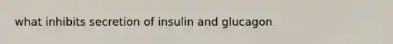 what inhibits secretion of insulin and glucagon