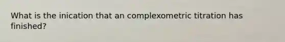 What is the inication that an complexometric titration has finished?