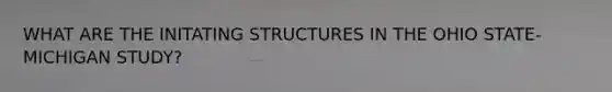 WHAT ARE THE INITATING STRUCTURES IN THE OHIO STATE-MICHIGAN STUDY?