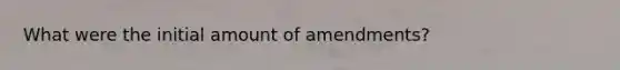 What were the initial amount of amendments?