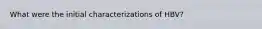What were the initial characterizations of HBV?