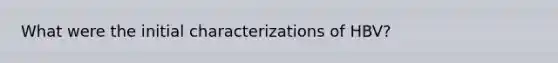 What were the initial characterizations of HBV?
