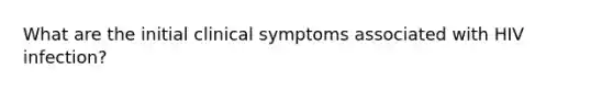 What are the initial clinical symptoms associated with HIV infection?