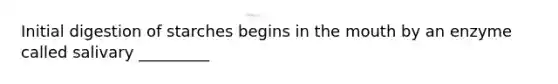 Initial digestion of starches begins in <a href='https://www.questionai.com/knowledge/krBoWYDU6j-the-mouth' class='anchor-knowledge'>the mouth</a> by an enzyme called salivary _________