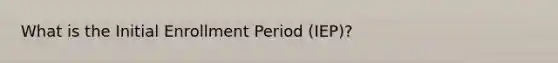 What is the Initial Enrollment Period (IEP)?