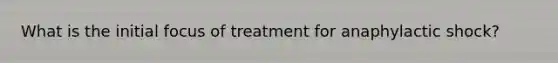 What is the initial focus of treatment for anaphylactic shock?