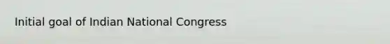 Initial goal of Indian National Congress