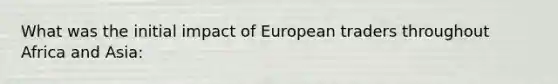 What was the initial impact of European traders throughout Africa and Asia: