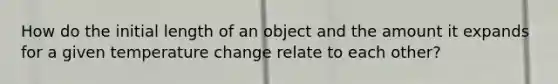 How do the initial length of an object and the amount it expands for a given temperature change relate to each other?