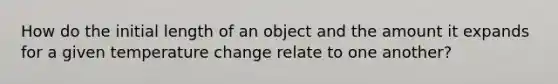 How do the initial length of an object and the amount it expands for a given temperature change relate to one another?