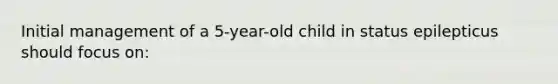 Initial management of a 5-year-old child in status epilepticus should focus on: