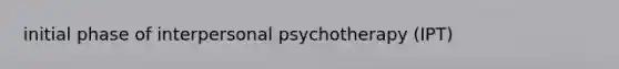 initial phase of interpersonal psychotherapy (IPT)