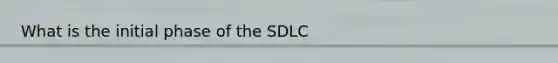 What is the initial phase of the SDLC