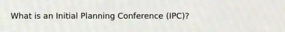 What is an Initial Planning Conference (IPC)?