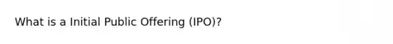 What is a Initial Public Offering (IPO)?