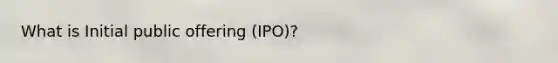 What is Initial public offering (IPO)?