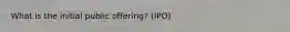 What is the initial public offering? (IPO)