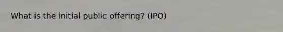 What is the initial public offering? (IPO)