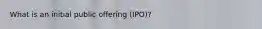 What is an initial public offering (IPO)?